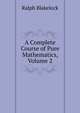 A Complete Course of Pure Mathematics, Volume 2, Ralph Blakelock 