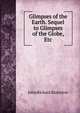 Glimpses of the Earth. Sequel to Glimpses of the Globe, Etc, John Richard Blakiston 