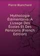 Mythologie ?l?mentaire: ? L'usage Des ?coles Et Des Pensions (French Edition), Pierre Blanchard 