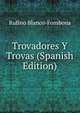 Trovadores Y Trovas (Spanish Edition), Rufino Blanco-Fombona 