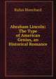 Abraham Lincoln: The Type of American Genius, an Historical Romance, Blanchard, Rufus 