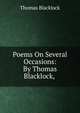 Poems On Several Occasions: By Thomas Blacklock, ., Thomas Blacklock 