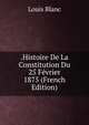 .Histoire De La Constitution Du 25 Fevrier 1875 (French Edition), Louis Blanc 