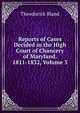 Reports of Cases Decided in the High Court of Chancery of Maryland. 1811-1832, Volume 3, Theodorick Bland 