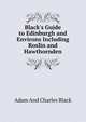 Black's Guide to Edinburgh and Environs Including Roslin and Hawthornden, Adam and Charles Black 
