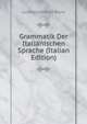Grammatik Der Italianischen Sprache (Italian Edition), Ludwig Gattfried Blanc 