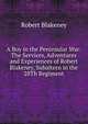 A Boy in the Peninsular War: The Services, Adventures and Experiences of Robert Blakeney, Subaltern in the 28Th Regiment, Robert Blakeney 