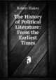 The History of Political Literature: From the Earliest Times, Robert Blakey 