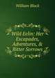Wild Eelin: Her Escapades, Adventures, & Bitter Sorrows, Black, William, 1841-1898 