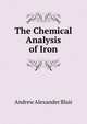 The Chemical Analysis of Iron, Andrew Alexander Blair 