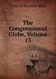 The Congressional Globe, Volume 13, Francis Preston Blair 