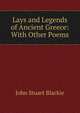 Lays and Legends of Ancient Greece: With Other Poems, John Stuart Blackie 