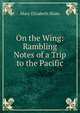 On the Wing: Rambling Notes of a Trip to the Pacific, Mary Elizabeth Blake 