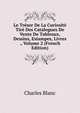 Le Tresor De La Curiosite Tire Des Catalogues De Vente De Tableaux, Dessins, Estampes, Livres ., Volume 2 (French Edition), Charles Blanc 