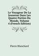 Le Voyageur De La Jeunesse Dans Les Quatre Parties Du Monde, Volume 4 (French Edition), Pierre Blanchard 