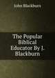 The Popular Biblical Educator By J. Blackburn., John Blackburn 