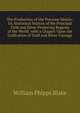 The Production of the Precious Metals: Or, Statistical Notices of the Principal Gold and Silver Producing Regions of the World; with a Chapter Upon the Unification of Gold and Silver Coinage, William Phipps Blake 