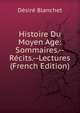 Histoire Du Moyen Age: Sommaires.--Recits.--Lectures (French Edition), Desire Blanchet 