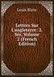 Lettres Sur L'angleterre: 2. S?r, Volume 2 (French Edition), Louis Blanc 