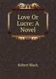 Love Or Lucre: A Novel, Robert Black 