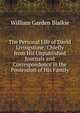 The Personal Life of David Livingstone: Chiefly from His Unpublished Journals and Correspondence in the Possession of His Family, William Garden Blaikie 