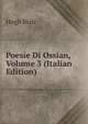 Poesie Di Ossian, Volume 3 (Italian Edition), Blair, Hugh 