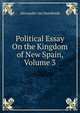 Political Essay On the Kingdom of New Spain, Volume 3, Alexander von Humboldt 