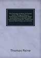 The Theological Works of Thomas Paine: The Age of Reason, Examination of Prophecies, Reply to the Bishop of Llandaff, Letter to Mr. Erskine, Essay On . Jordon, and Several Other Essays and Lectures, Thomas Paine 