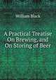 A Practical Treatise On Brewing, and On Storing of Beer, Black, William, 1841-1898 