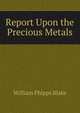 Report Upon the Precious Metals, William Phipps Blake 
