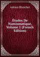 Etudes De Numismatique, Volume 1 (French Edition), Adrien Blanchet 