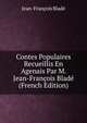 Contes Populaires Recueillis En Agenais Par M. Jean-Francois Blade (French Edition), Jean-Francois Blade 