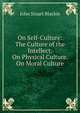 On Self-Culture: The Culture of the Intellect. On Physical Culture. On Moral Culture, John Stuart Blackie 