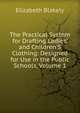 The Practical System for Drafting Ladies' and Children'S Clothing: Designed for Use in the Public Schools, Volume 1, Elizabeth Blakely 
