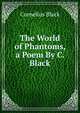 The World of Phantoms, a Poem By C. Black., Cornelius Black 