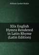 Xlix English Hymns Rendered in Latin Rhyme (Latin Edition), William Garden Blaikie 