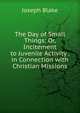 The Day of Small Things: Or, Incitement to Juvenile Activity . in Connection with Christian Missions, Joseph Blake 