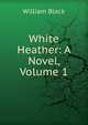 White Heather: A Novel, Volume 1, Black, William, 1841-1898 