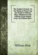 The Soldier'S Friend: Or, the Means of Preserving the Health of Military Men; Addressed to the Officers of the British Army: By William Blair, ., William Blair 