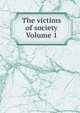 The victims of society Volume 1, 