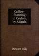 Coffee-Planting in Ceylon, by Aliquis, Stewart Jolly 