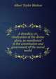 A theodicy; or, vindication of the divine glory, as manifested in the constitution and government of the moral world, Albert Taylor Bledsoe 