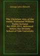The Christian view of the world. Nathaniel William Taylor lectures for 1910-1911, delivered before the Divinity School of Yale University, George John Blewett 
