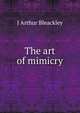 The art of mimicry, J Arthur Bleackley 