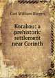 Korakou: a prehistoric settlement near Corinth, Carl William Blegen 