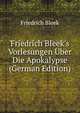 Friedrich Bleek's Vorlesungen ?ber Die Apokalypse (German Edition), Friedrich Bleek 
