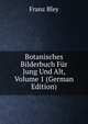 Botanisches Bilderbuch Fur Jung Und Alt, Volume 1 (German Edition), Franz Bley 
