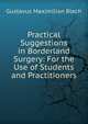 Practical Suggestions in Borderland Surgery: For the Use of Students and Practitioners, Gustavus Maximilian Blech 