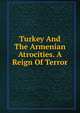 Turkey And The Armenian Atrocities. A Reign Of Terror, 