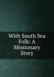 With South Sea Folk: A Missionary Story, 